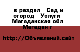  в раздел : Сад и огород » Услуги . Магаданская обл.,Магадан г.